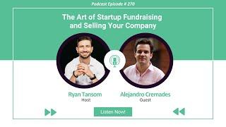 Ep. #270 - The Art of Startup Fundraising and Selling Your Company with Alejandro Cremades