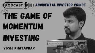 The Game of Momentum Investing ft. Viraj Khatavkar | Accidental Investor Prince