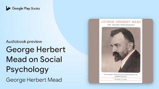 George Herbert Mead on Social Psychology by George Herbert Mead · Audiobook preview