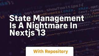 State management is a nightmare in nextjs 13