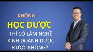Không học dược có nên đi làm kinh doanh dược? Có cần phải đi học sâu về chuyên môn? Em cần làm sao?