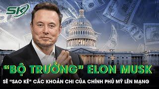 “Bộ trưởng” Elon Musk tuyên bố sẽ “sao kê” các khoản chi của Chính phủ Mỹ lên mạng | SKĐS