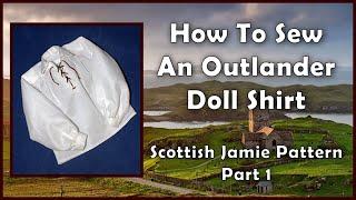 Doll Clothes Sewing Tutorial / Part 1: How To Sew An Outlander Shirt / Scottish Jamie Pattern