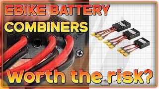 Ebike Battery Combiners are they worth the risk?