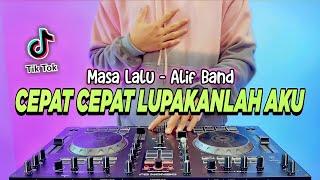 DJ CEPAT CEPAT LUPAKANLAH AKU REMIX FULL BASS VIRAL TIKTOK TERBARU | DJ MASA LALU ALIF BAND