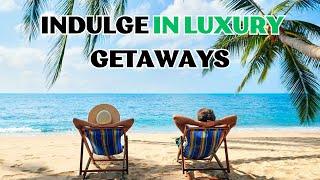 Lavish Vacation: Indulge in Luxury Getaways