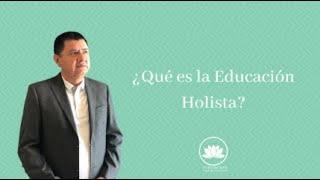 ¿Qué es la Educación Holista? - Dr. Ramón Gallegos.