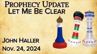 2024 11 23 Joh Haller's Prophecy update “Let Me Be Clear”.