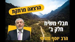 חבלי משיח חלק ב' | הרב יוסף מזרחי | מוסדות לעבדך באמת חריש