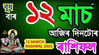 ১২ মাৰ্চ বুধবাৰ ৰাশিফল ২০২৫/ 12 MARCH RASHIFAL 2025/TODAY ASSAMESE RASHIFAL/AJIR RAKHI FOL 2025/