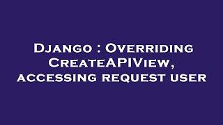 Django : Overriding CreateAPIView, accessing request user