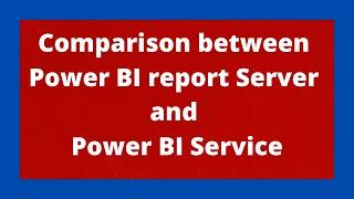 Comparison between Power BI report Server and Power BI Service