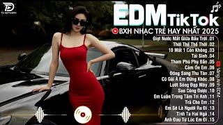 EDM TikTok Hay Nhất 2025BXH Nhạc Trẻ Remix Cực CháyTop 15 Bản EDM Triệu View Hay Hơn Bản Gốc