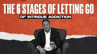 The 6 Stages of Letting Go of Intrigue Addiction