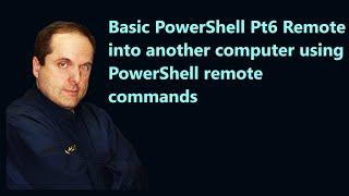 Basic PowerShell Pt6 Remote into another computer using PowerShell remote commands