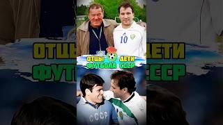 ЛЕГЕНДАРНЫЕ отцы и дети футбола СССР 