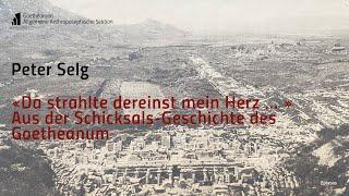 Peter Selg: Aus der Schicksals-Geschichte des Goetheanum