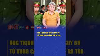 Ông Trịnh Văn Quyết nguy cơ tử vong cao, không thể ra tòa | Hà Tĩnh TV
