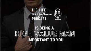 What is the meaning of a high value man? The Life of a Gentleman