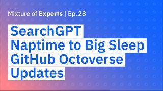 SearchGPT, from Naptime to Big Sleep, and GitHub Octoverse updates