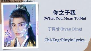 你之于我 (What You Mean To Me) - 丁禹兮 (Ryan Ding)《永夜星河 Love Game in Eastern Fantasy》Chi/Eng/Pinyin lyrics