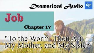 Job 17_"To the Worm, Thou Art My Mother, and My Sister"_Audio Bible KJV with scrolling text