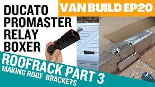 EP20 | Part 3 | Making Roof Rack Brackets | Ducato Boxer Relay Promaster | Vanlife | Van Conversion