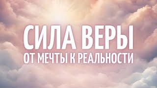 СИЛА ВЕРЫ. ОТ МЕЧТЫ К РЕАЛЬНОСТИ