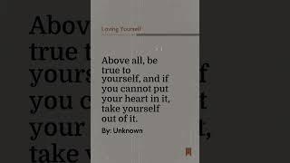 Above All, Be True To Yourself, And If You Cannot... | Loving Yourself Quote By The Author Unknown