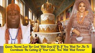 Queen Naomi Lost Her Cool With Ooni Of Ife.Don't Wait For Me To Coordinate Cutting Of Your Cake