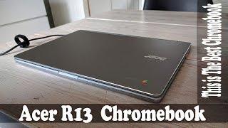 Acer R13  Chromebook Review - 1080p IPS 13 inch Convertible Chromebook