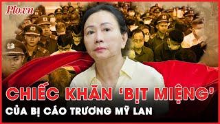 Tò mò về chiếc khăn để ‘bịt miệng’ cựu Cục phó Cục II Ngân hàng Nhà nước của Trương Mỹ Lan | PLO