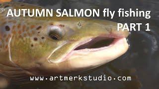 AUTUMN SALMON PART1. ART MERK FLY FISHING ADVENTURES