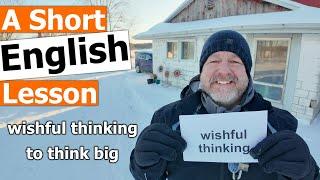 Learn the English Phrases "wishful thinking" and "to think big"
