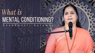 What is Mental Conditioning? | Anandmurti Gurumaa (English)