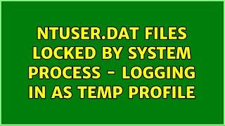 NTUSER.DAT files locked by System process - logging in as TEMP profile (2 Solutions!!)