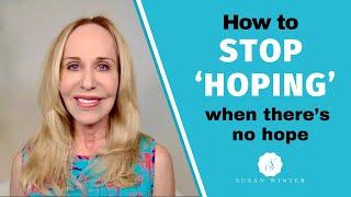 How To Stop ‘Hoping’ (When There’s No Hope) -Dating Advice