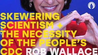 Rob Wallace: Skewering Scientism & The Necessity Of The People's CDC