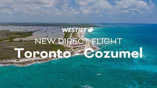 New Flight: Toronto - Cozumel by Westjet ⎹ Mexican Caribbean