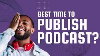 Best Time To Release Podcast Episodes For Maximum Downloads