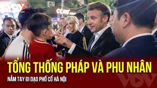 Tổng thống Pháp và Phu nhân đi dạo phố cổ Hà Nội | Báo Điện tử Tiếng nói Việt Nam