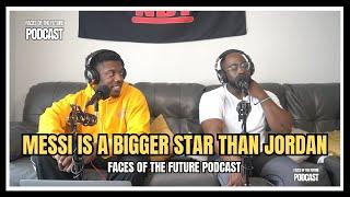 Messi Is Bigger Than Michael Jordan | Faces of the Future Podcast