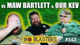 No Blasters #143. Vs Maw Bartlett and Kev Bartlett