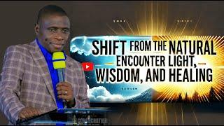 Shift from the Natural and Encounter Light, Wisdom, and Healing || AP. JAMES KAWALYA