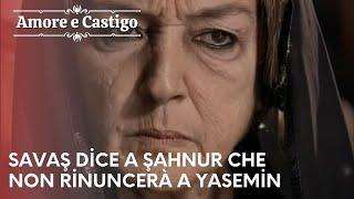 Savaş dice a Şahnur che non rinuncerà a Yasemin. | Amore e Castigo - Episodio 17