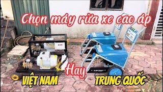 CHỌN MÁY RỬA XE CAO ÁP TRUNG QUỐC HAY VIỆT NAM /SO SÁNH SỰ KHÁC BIỆT LỚN NHẤT