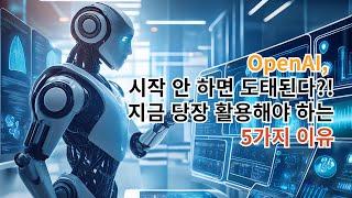 “OpenAI, 시작 안 하면 도태된다?! 지금 당장 활용해야 하는 5가지 이유”