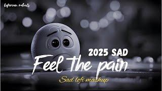 FEEL THE PAIN | SAD  LOFI MASHUP 2024 | SUPERHIT SAD  HINDI SONGS | SLOW + REVERB |  #sad #song