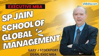 Why Executive MBA from SP Jain School of Global Management? | Ft Gary J Stockport, Dean
