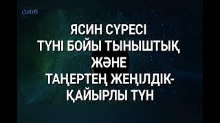 ЯСИН СҮРЕСІ ТҮНІ БОЙЫ ТЫНЫШТЫҚ ЖӘНЕ ТАҢЕРТЕҢ ЖЕҢІЛДІК, ҚАЙЫРЛЫ ТҮН / ЯСИН СПОКОЙСТВИЕ НА ВСЮ НОЧЬ